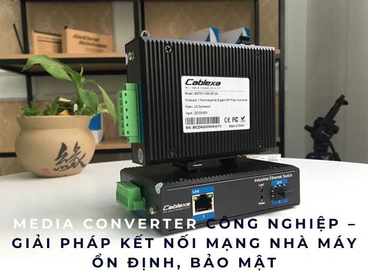 Media Converter Công Nghiệp – Giải Pháp Kết Nối Mạng Nhà Máy Ổn Định, Bảo Mật