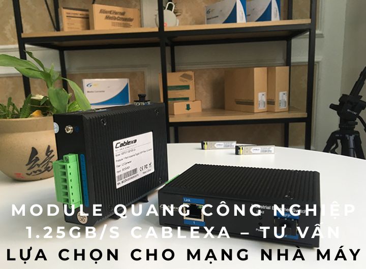 Module quang công nghiệp 1.25Gb/s Cablexa – Tư vấn lựa chọn cho mạng nhà máy
