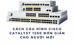 Cách cấu hình Cisco Catalyst 1200 đơn giản cho người mới