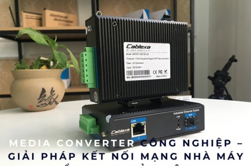 Media Converter Công Nghiệp – Giải Pháp Kết Nối Mạng Nhà Máy Ổn Định, Bảo Mật
