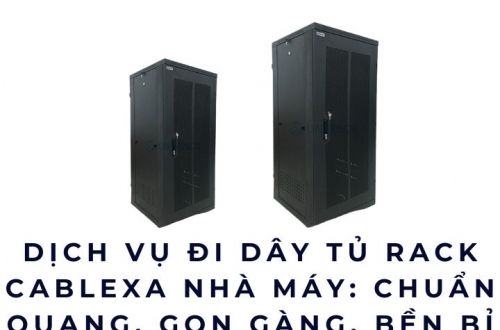 Dịch vụ đi dây tủ rack Cablexa nhà máy: Chuẩn quang, gọn gàng, bền bỉ